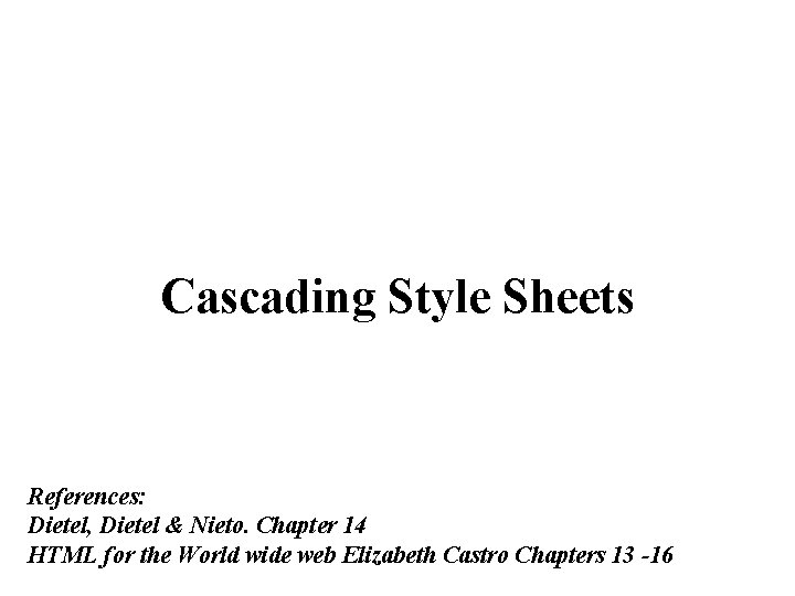 Cascading Style Sheets References: Dietel, Dietel & Nieto. Chapter 14 HTML for the World