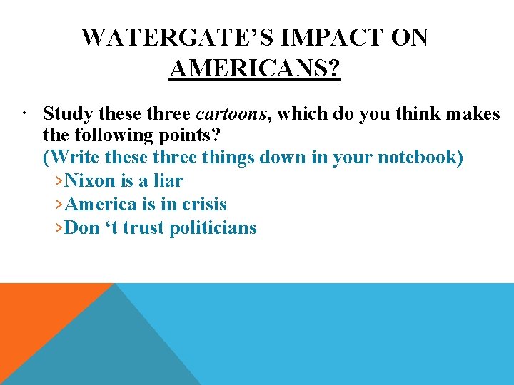 WATERGATE’S IMPACT ON AMERICANS? Study these three cartoons, which do you think makes the