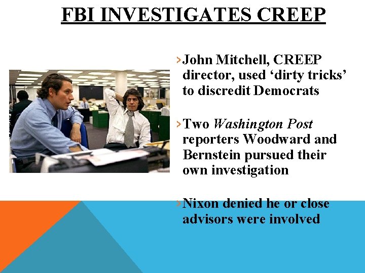 FBI INVESTIGATES CREEP ›John Mitchell, CREEP director, used ‘dirty tricks’ to discredit Democrats ›Two