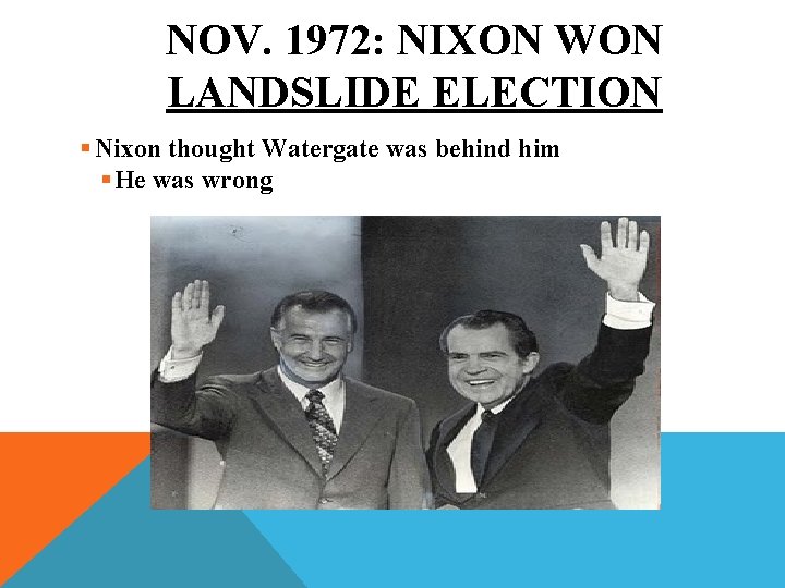 NOV. 1972: NIXON WON LANDSLIDE ELECTION § Nixon thought Watergate was behind him §