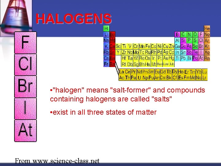 HALOGENS • "halogen" means "salt-former" and compounds containing halogens are called "salts" • exist