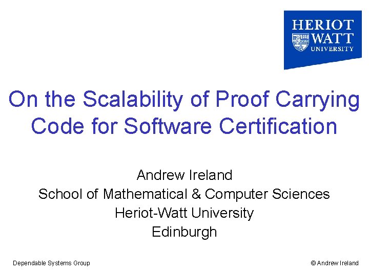 On the Scalability of Proof Carrying Code for Software Certification Andrew Ireland School of