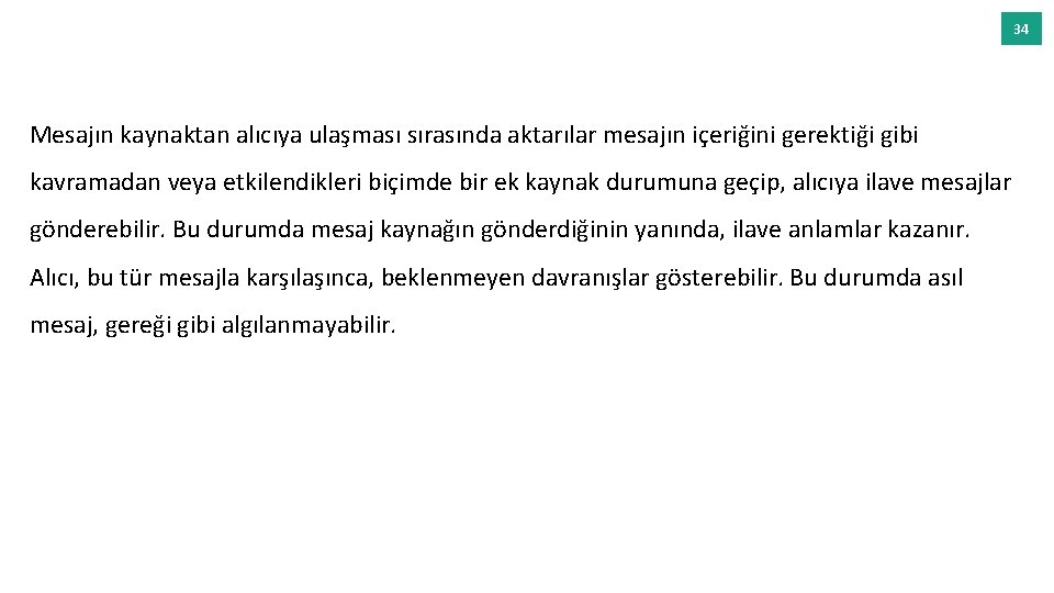 34 Mesajın kaynaktan alıcıya ulaşması sırasında aktarılar mesajın içeriğini gerektiği gibi kavramadan veya etkilendikleri