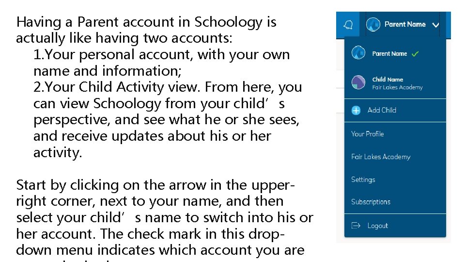 Having a Parent account in Schoology is actually like having two accounts: 1. Your