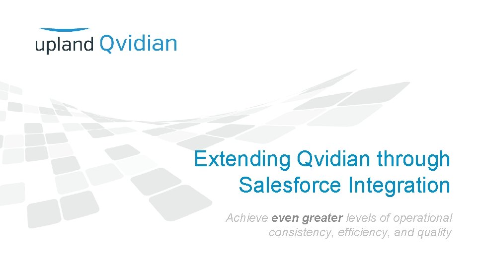 Extending Qvidian through Salesforce Integration Achieve even greater levels of operational consistency, efficiency, and