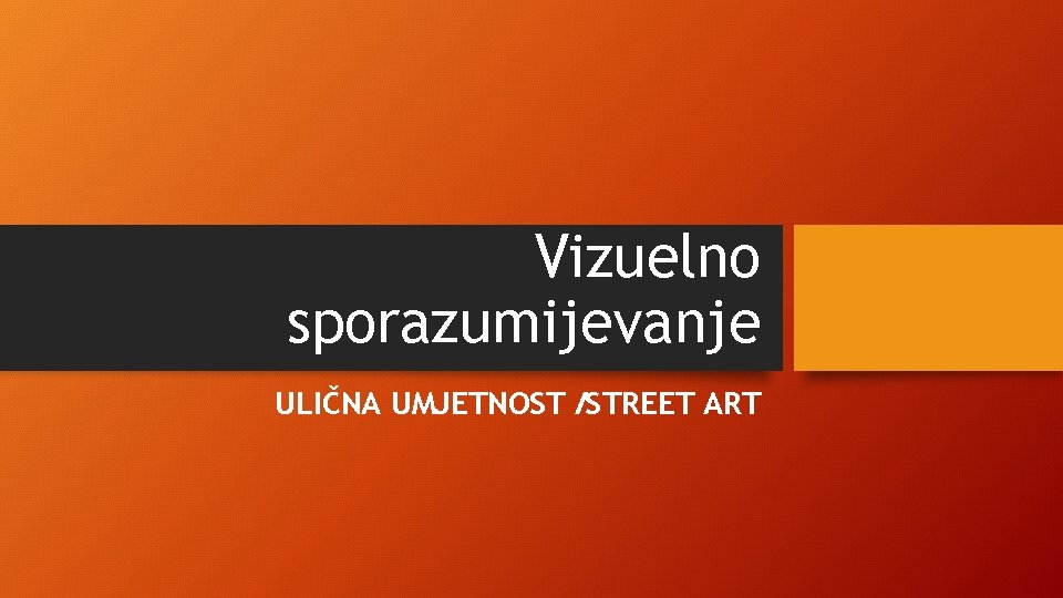 Vizuelno sporazumijevanje ULIČNA UMJETNOST /STREET ART 