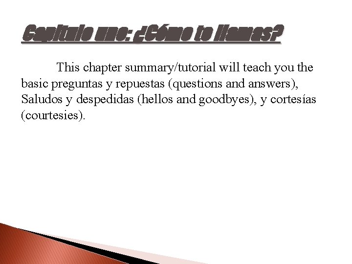 Capitulo uno: ¿Cómo te llamas? This chapter summary/tutorial will teach you the basic preguntas