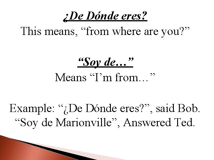 ¿De Dónde eres? This means, “from where are you? ” “Soy de…” Means “I’m