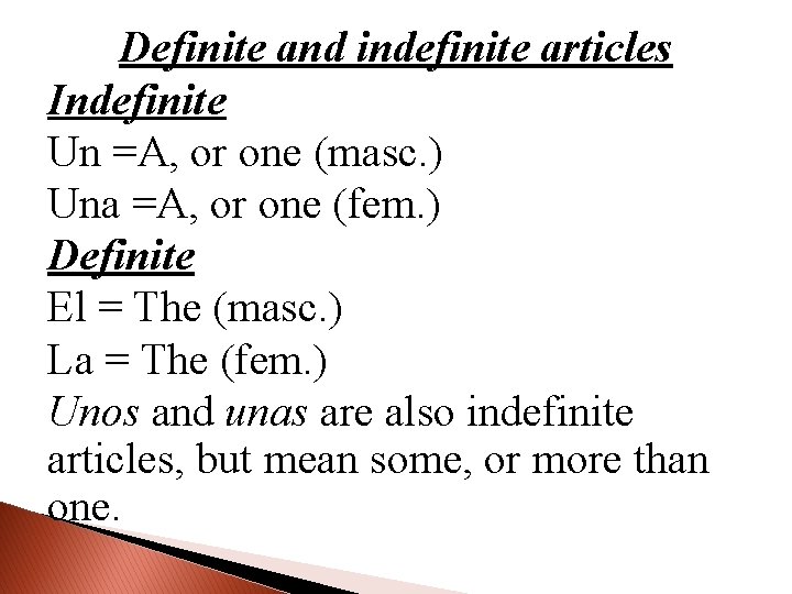 Definite and indefinite articles Indefinite Un =A, or one (masc. ) Una =A, or
