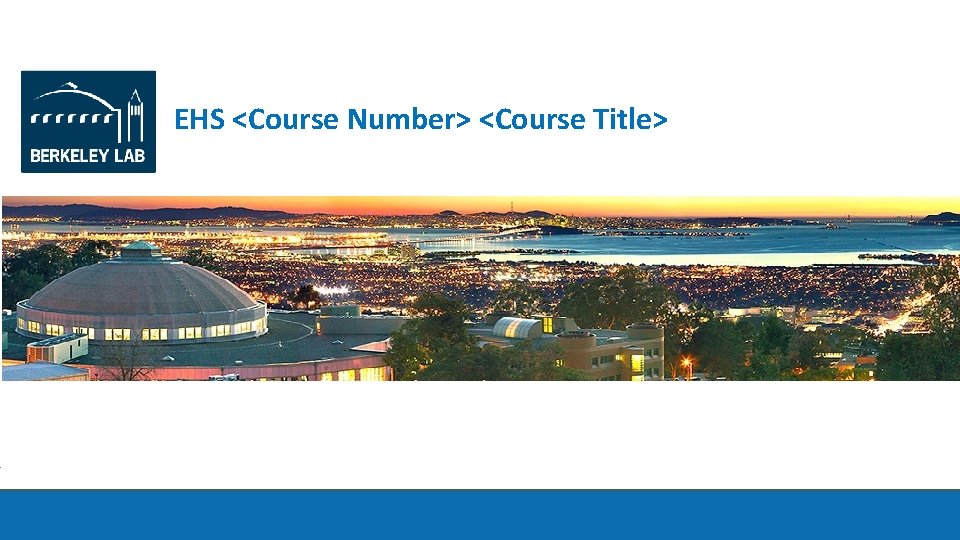 EHS <Course Number> <Course Title> Instructor Name 