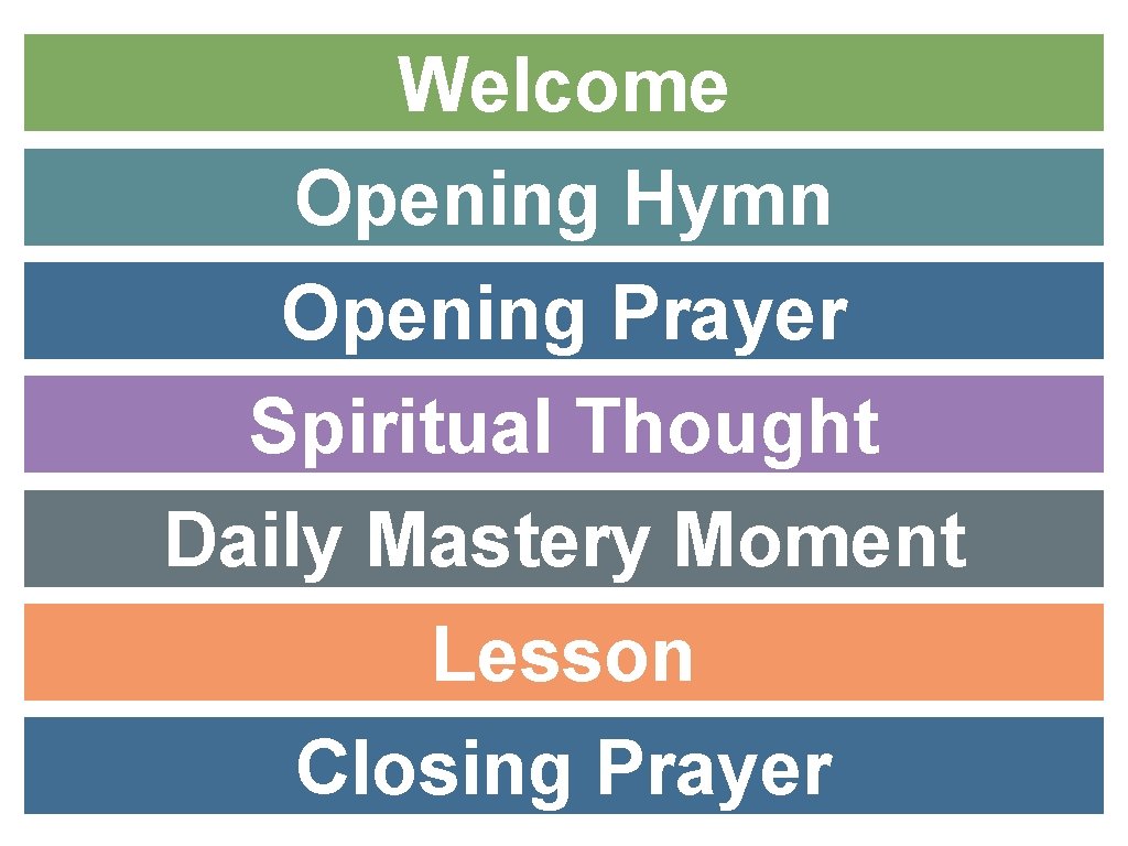 Welcome Opening Hymn Opening Prayer Spiritual Thought Daily Mastery Moment Lesson Closing Prayer 