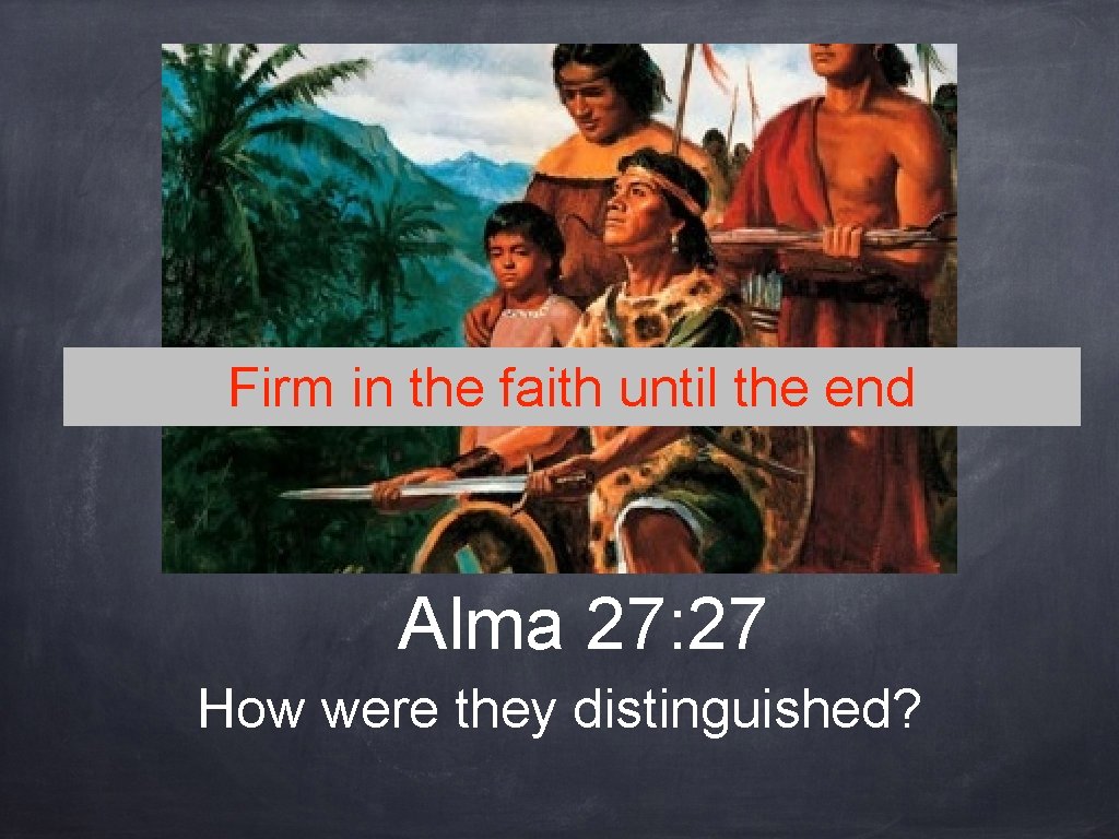 Firm in the faith until the end Alma 27: 27 How were they distinguished?