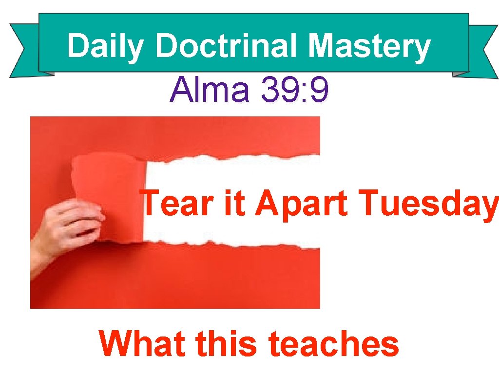 Daily Doctrinal Mastery Alma 39: 9 Tear it Apart Tuesday What this teaches 