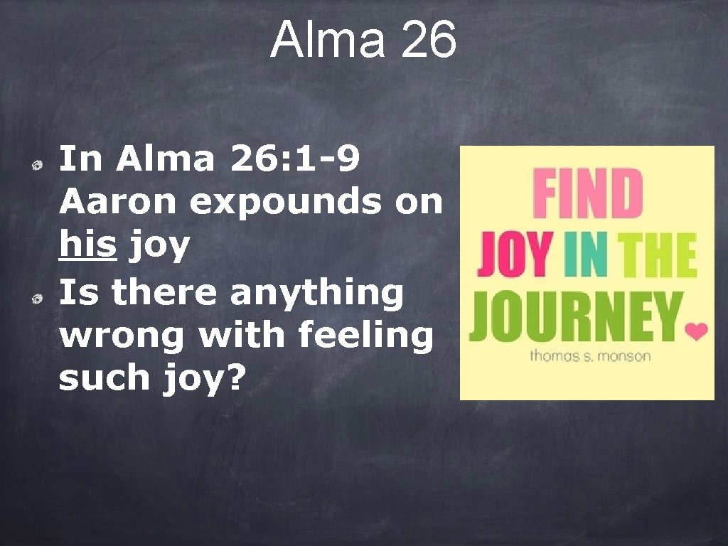 Alma 26 In Alma 26: 1 -9 Aaron expounds on his joy Is there