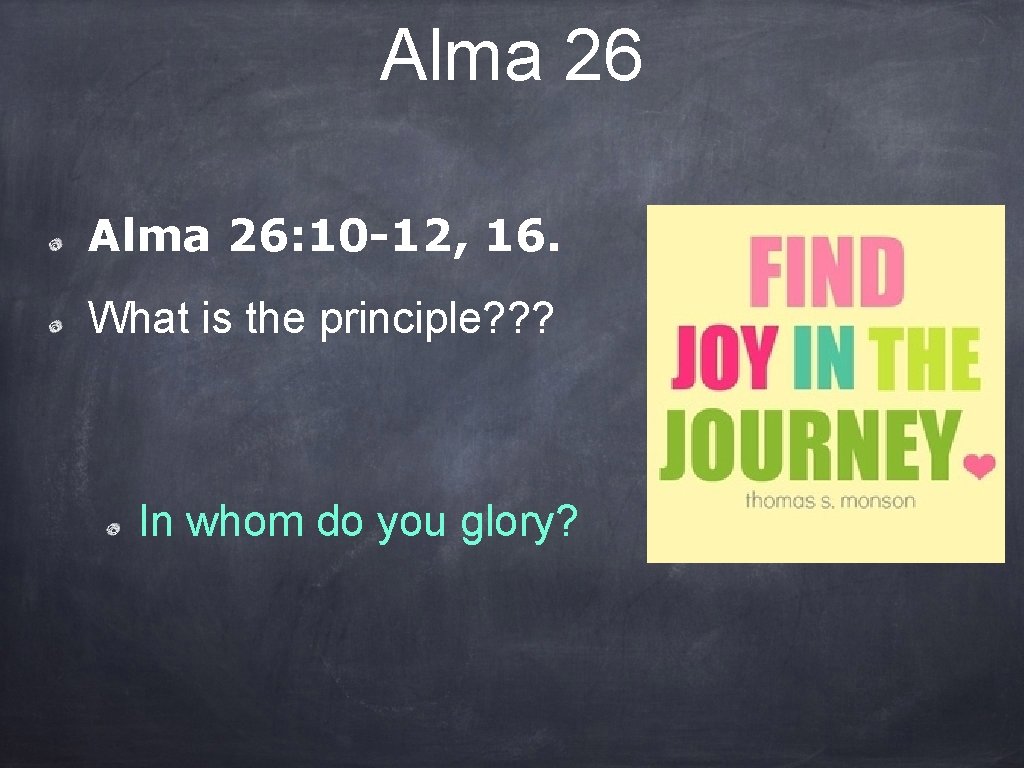 Alma 26: 10 -12, 16. What is the principle? ? ? In whom do