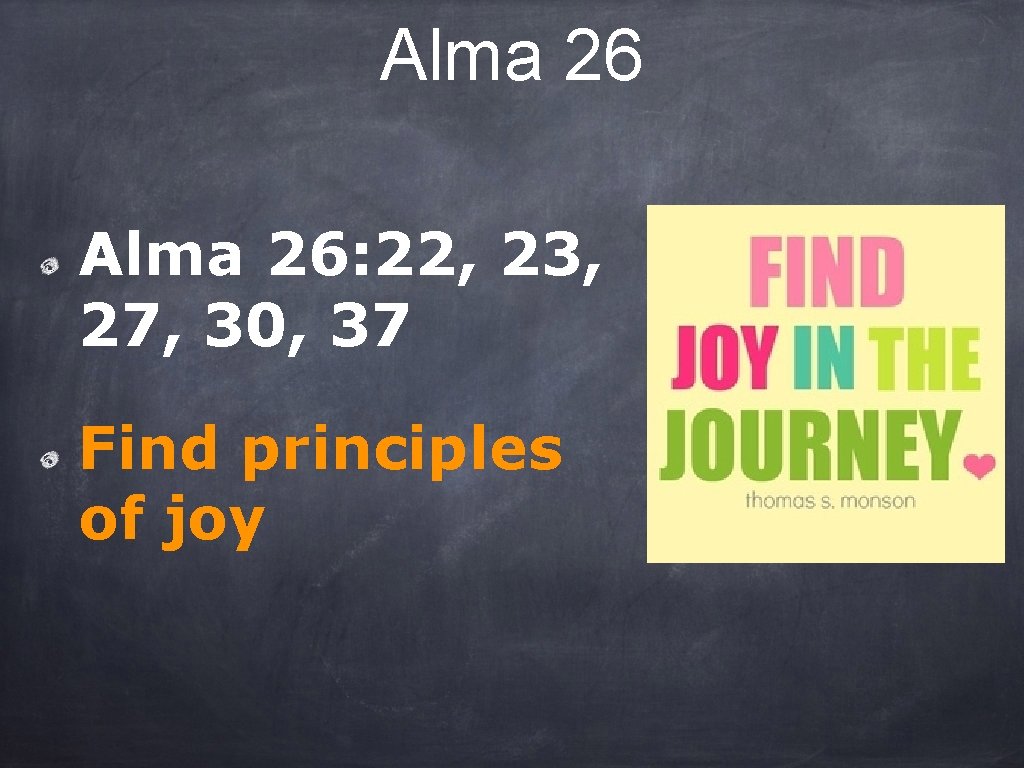 Alma 26: 22, 23, 27, 30, 37 Find principles of joy 