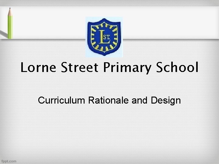 Lorne Street Primary School Curriculum Rationale and Design