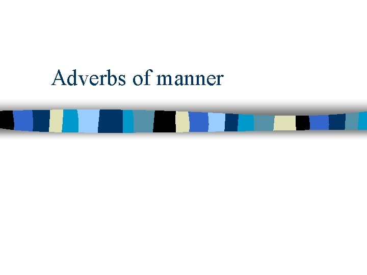 Adverbs of manner 