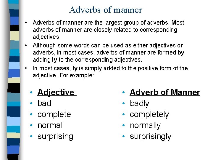 Adverbs of manner • Adverbs of manner are the largest group of adverbs. Most