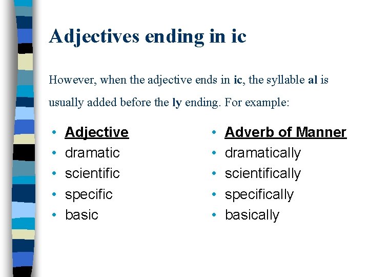 Adjectives ending in ic However, when the adjective ends in ic, the syllable al Adjectives ending in ic However, when the adjective ends in ic, the syllable al