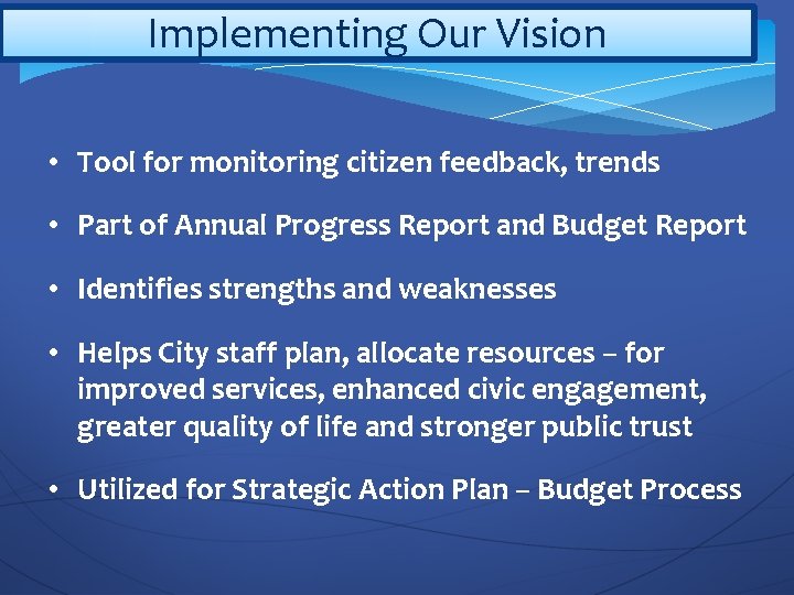 Implementing Our Vision • Tool for monitoring citizen feedback, trends • Part of Annual