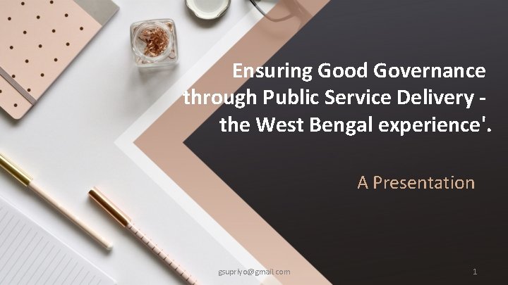Ensuring Good Governance through Public Service Delivery the West Bengal experience'. A Presentation gsupriyo@gmail.