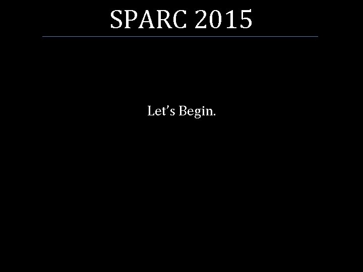SPARC 2015 Let’s Begin. 