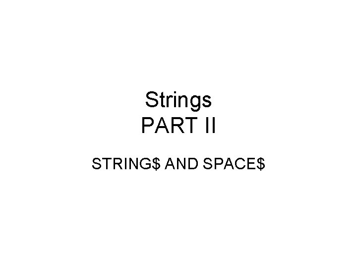 Strings PART II STRING$ AND SPACE$ 