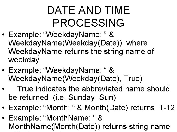 DATE AND TIME PROCESSING • Example: “Weekday. Name: ” & Weekday. Name(Weekday(Date)) where Weekday.