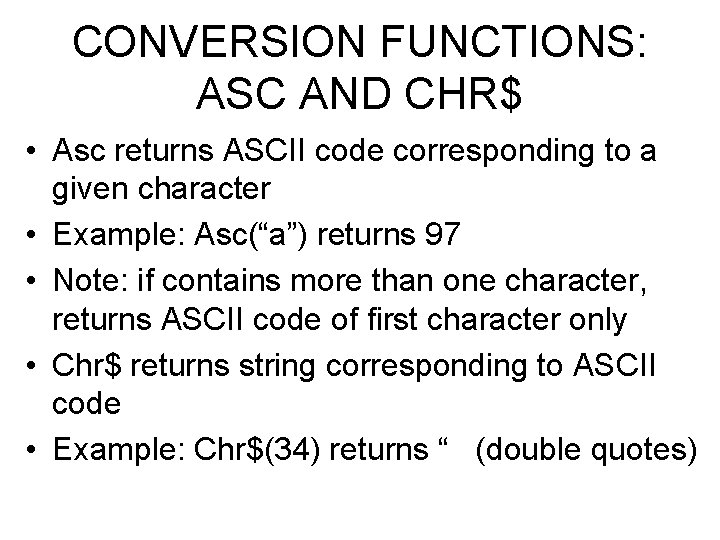 CONVERSION FUNCTIONS: ASC AND CHR$ • Asc returns ASCII code corresponding to a given