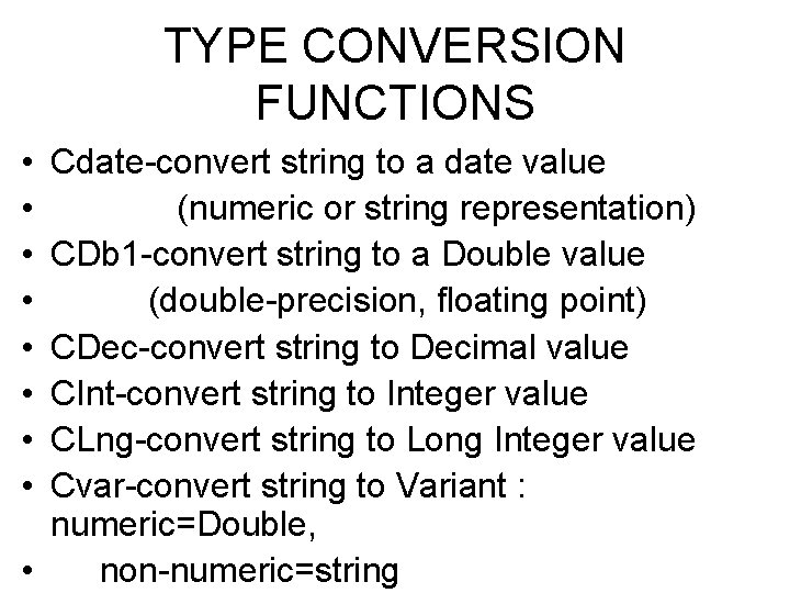 TYPE CONVERSION FUNCTIONS • • Cdate-convert string to a date value (numeric or string