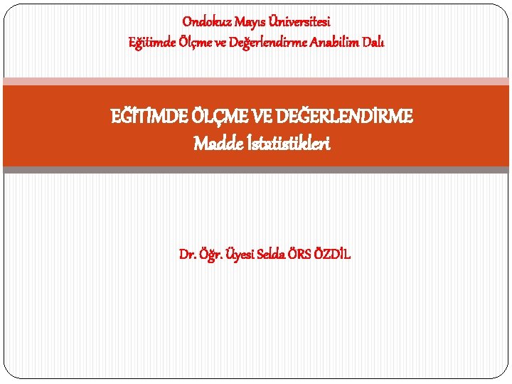 Ondokuz Mayıs Üniversitesi Eğitimde Ölçme ve Değerlendirme Anabilim Dalı EĞİTİMDE ÖLÇME VE DEĞERLENDİRME Madde