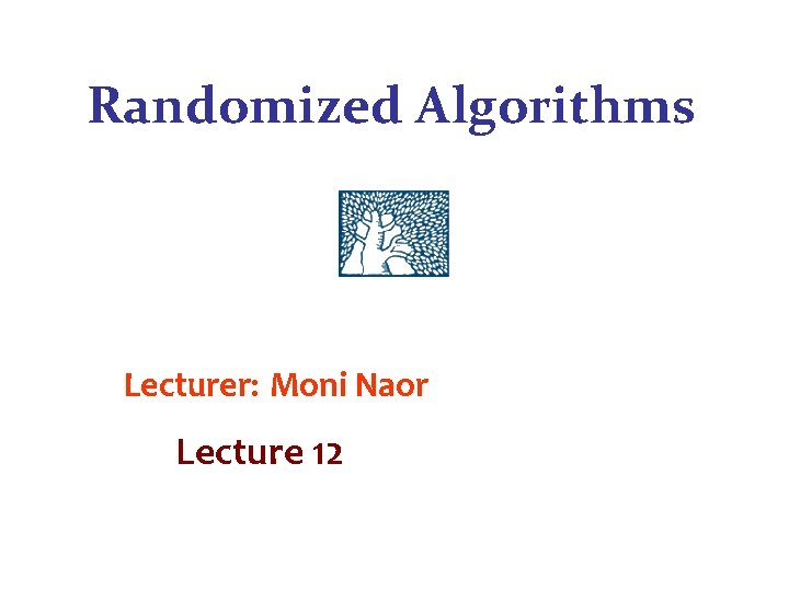 Randomized Algorithms Lecturer: Moni Naor Lecture 12 