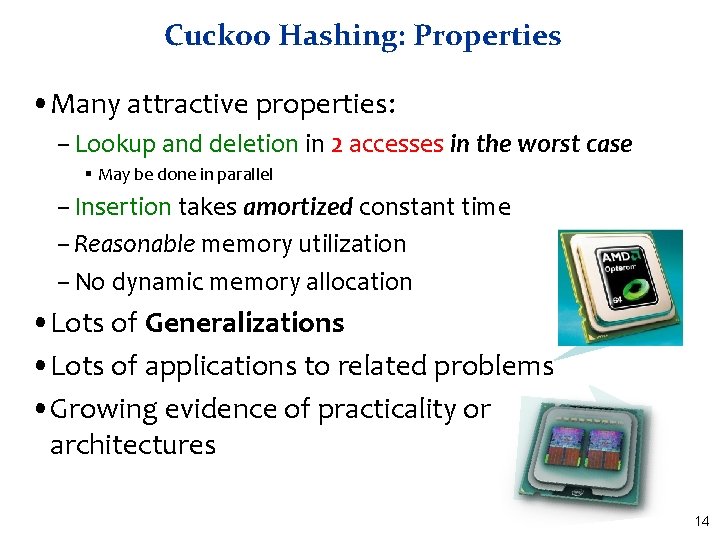 Cuckoo Hashing: Properties • Many attractive properties: – Lookup and deletion in 2 accesses