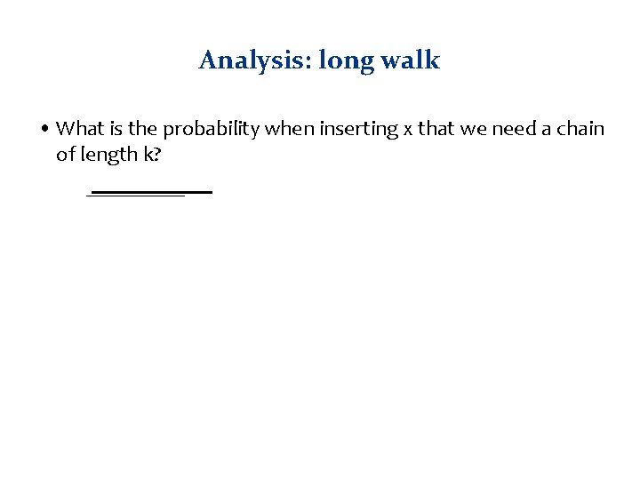 Analysis: long walk • What is the probability when inserting x that we need