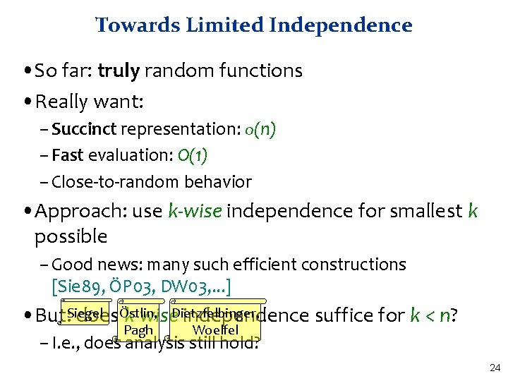 Towards Limited Independence • So far: truly random functions • Really want: – Succinct