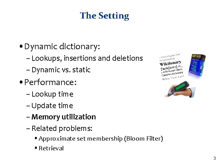 The Setting • Dynamic dictionary: – Lookups, insertions and deletions – Dynamic vs. static