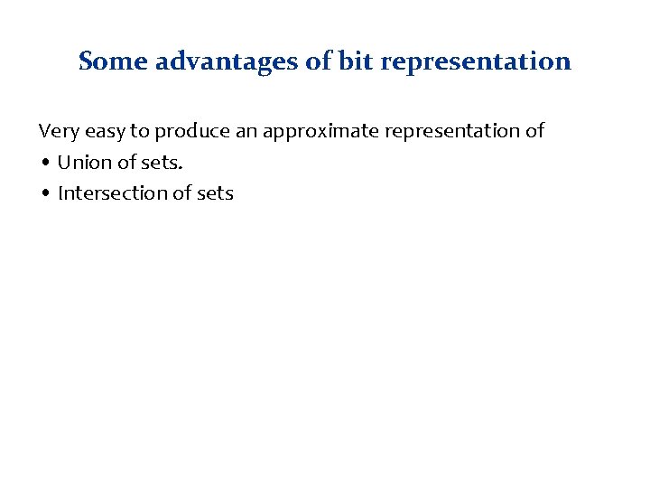 Some advantages of bit representation Very easy to produce an approximate representation of •