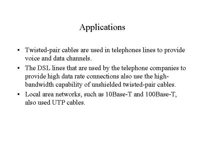 Applications • Twisted-pair cables are used in telephones lines to provide voice and data