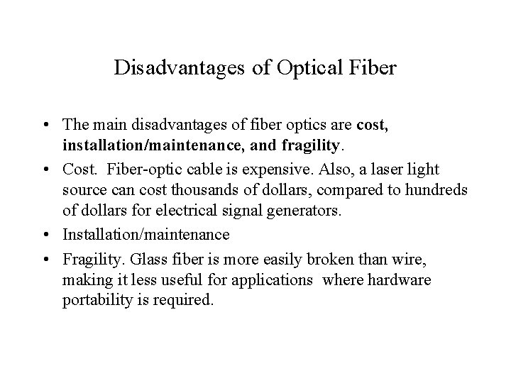 Disadvantages of Optical Fiber • The main disadvantages of fiber optics are cost, installation/maintenance,