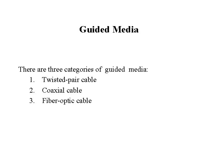 Guided Media There are three categories of guided media: 1. Twisted-pair cable 2. Coaxial