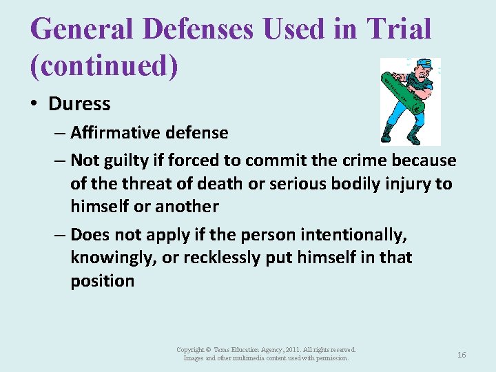 General Defenses Used in Trial (continued) • Duress – Affirmative defense – Not guilty