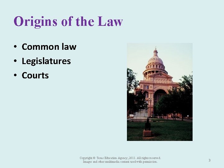 Origins of the Law • Common law • Legislatures • Courts Copyright © Texas