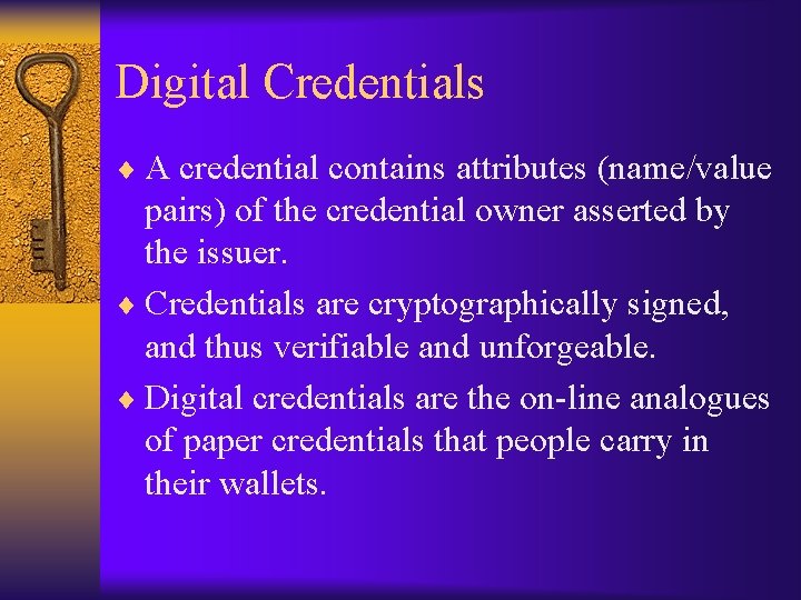 Digital Credentials ¨ A credential contains attributes (name/value pairs) of the credential owner asserted