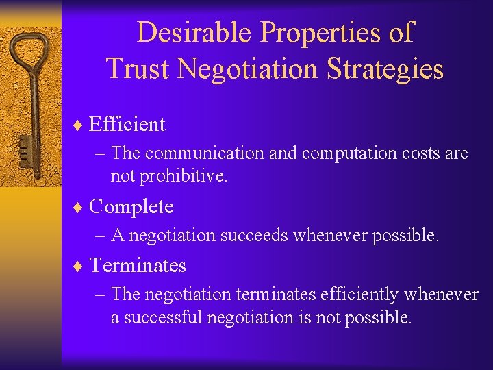 Desirable Properties of Trust Negotiation Strategies ¨ Efficient – The communication and computation costs