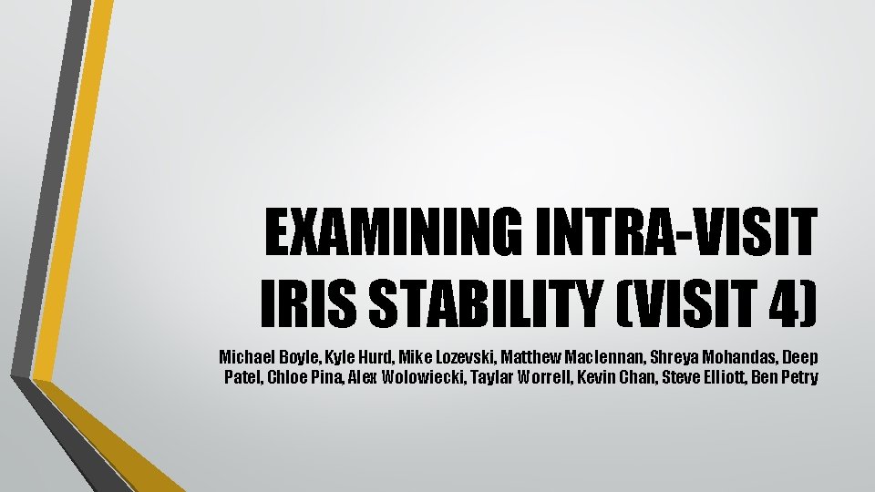 EXAMINING INTRA-VISIT IRIS STABILITY (VISIT 4) Michael Boyle, Kyle Hurd, Mike Lozevski, Matthew Maclennan,