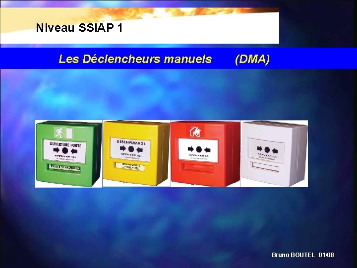 Niveau SSIAP 1 Les Déclencheurs manuels (DMA) Bruno BOUTEL 01/08 