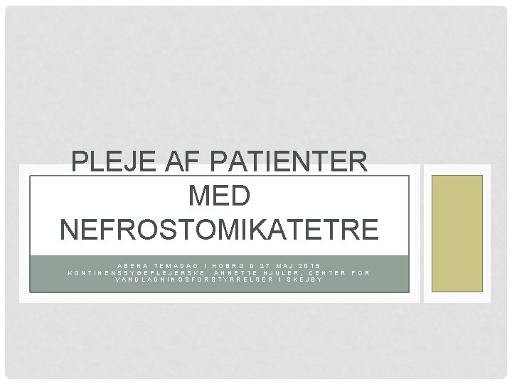 PLEJE AF PATIENTER MED NEFROSTOMIKATETRE ABENA TEMADAG I HOBRO D 27 MAJ 2015 KONTINENSSYGEPLEJERSKE