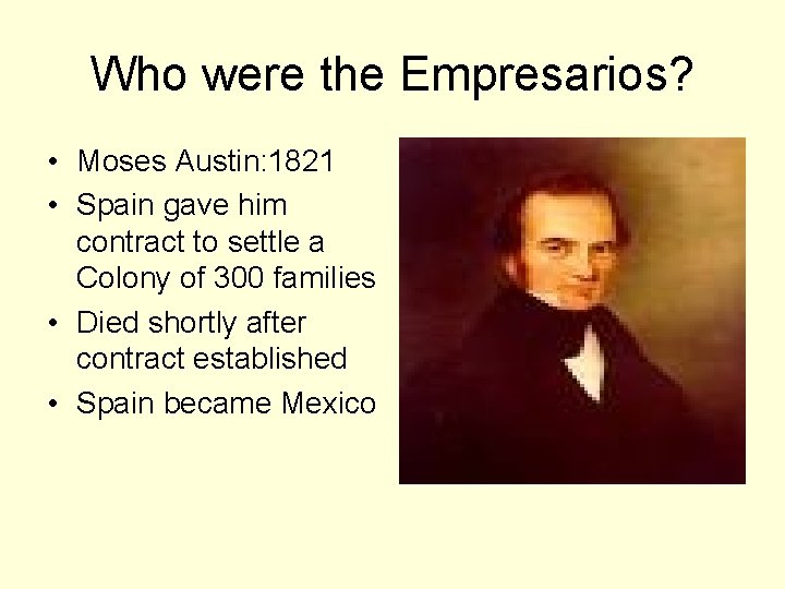 Who were the Empresarios? • Moses Austin: 1821 • Spain gave him contract to