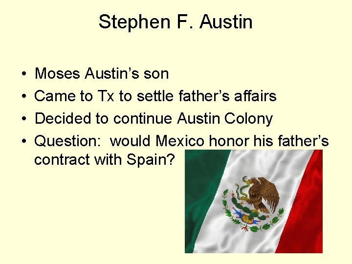 Stephen F. Austin • • Moses Austin’s son Came to Tx to settle father’s